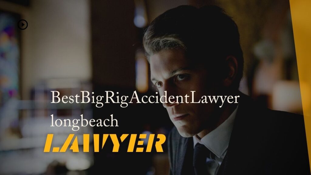 1 Best Big Rig Accident Lawyer long beach