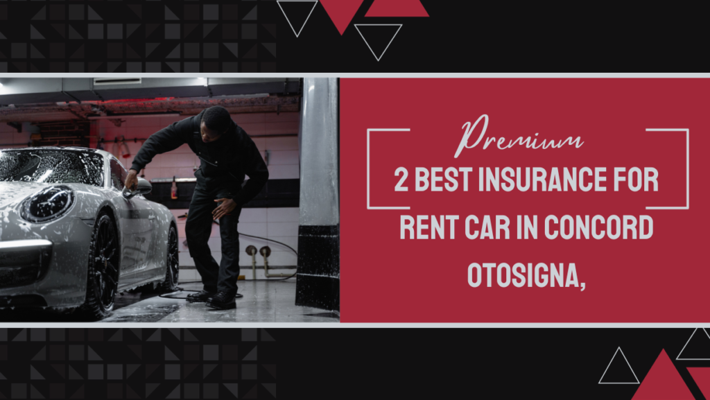 2 Best Insurance for Rent Car in Concord Otosigna,