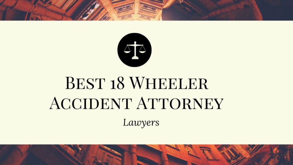 Best 18 Wheeler Accident Attorney