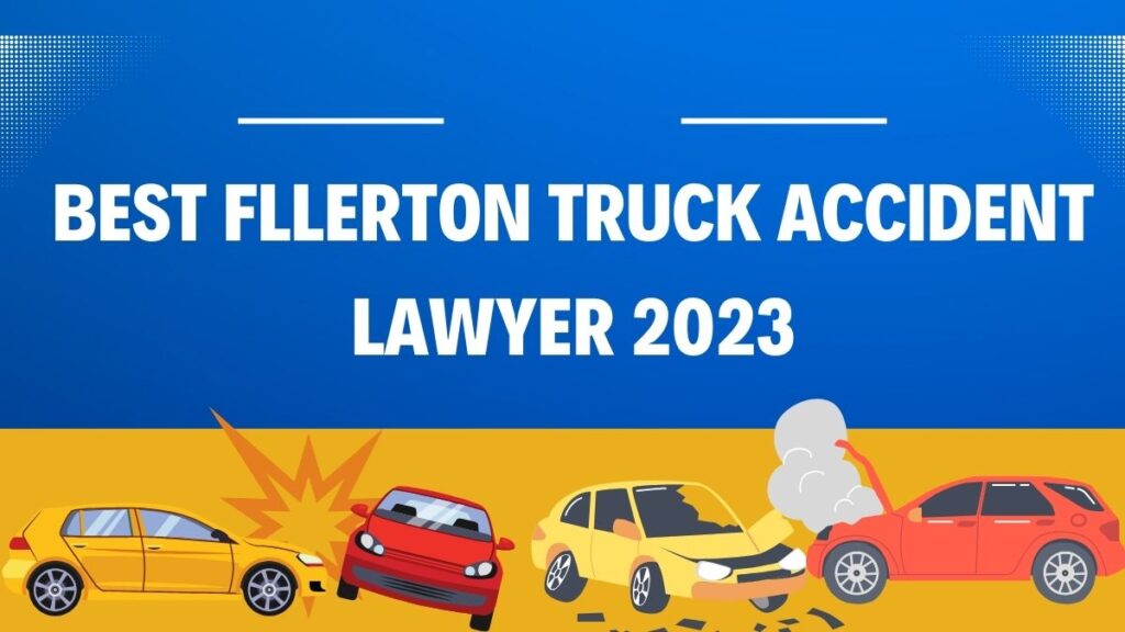Best Fllerton Truck Accident Lawyer 2023