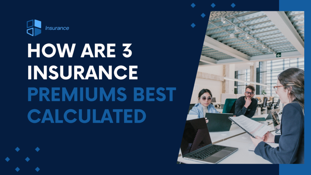 How Are 3 Insurance Premiums Best Calculated