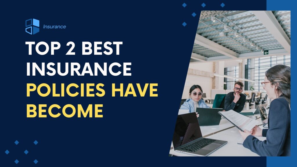 Top 2 Best Insurance Policies Have Become