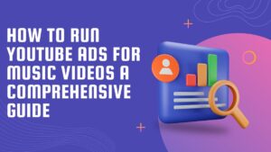 Read more about the article How to Run YouTube Ads for Music Videos: A Comprehensive Guide