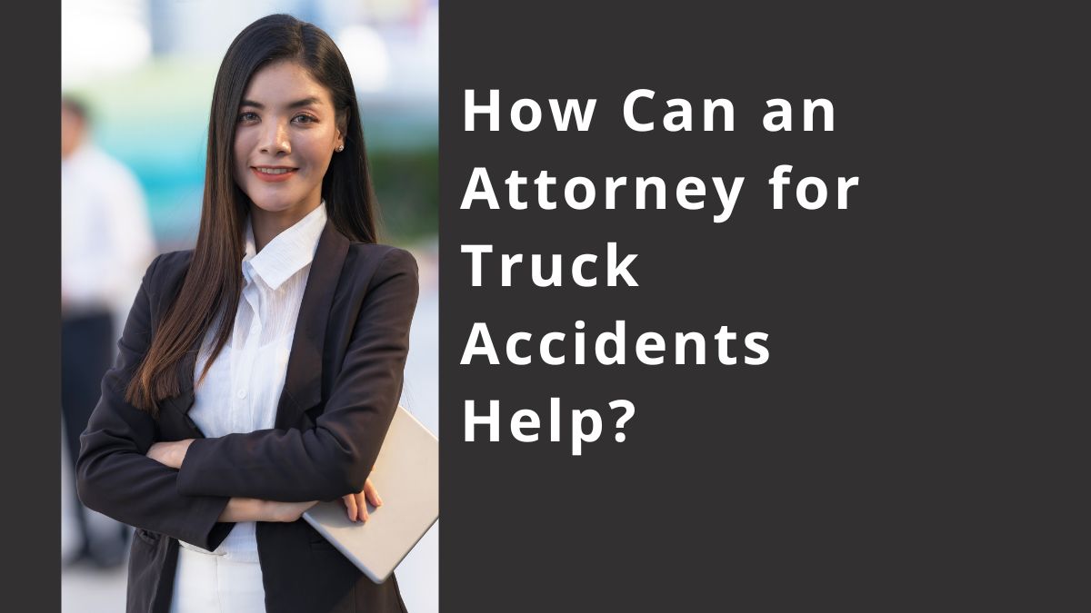 You are currently viewing How 10 Best Attorney for Truck Accidents can Help?