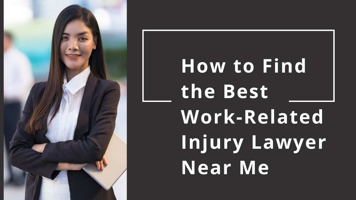 You are currently viewing How to Find the Best Work-Related Injury Lawyer Near Me