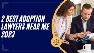 Read more about the article 2 Best Adoption Lawyers Near Me 2023