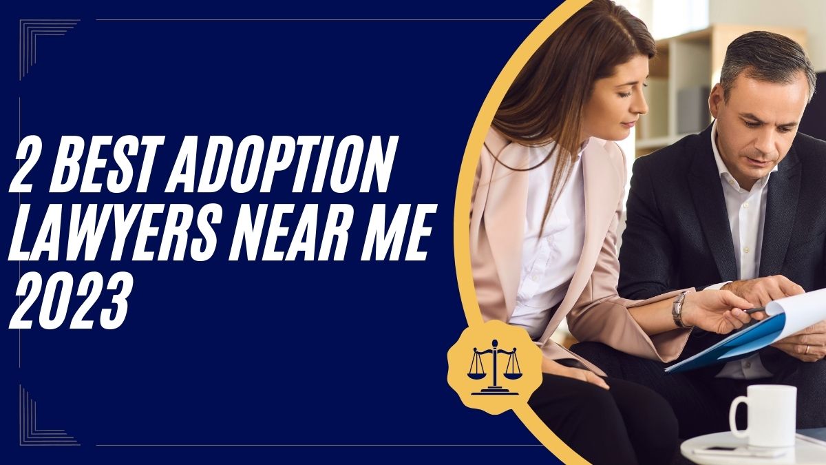 You are currently viewing 2 Best Adoption Lawyers Near Me 2023
