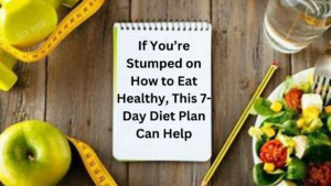 Read more about the article Diet Plan 7 Day This Can Help If You’re Stumped on How to Eat Healthy