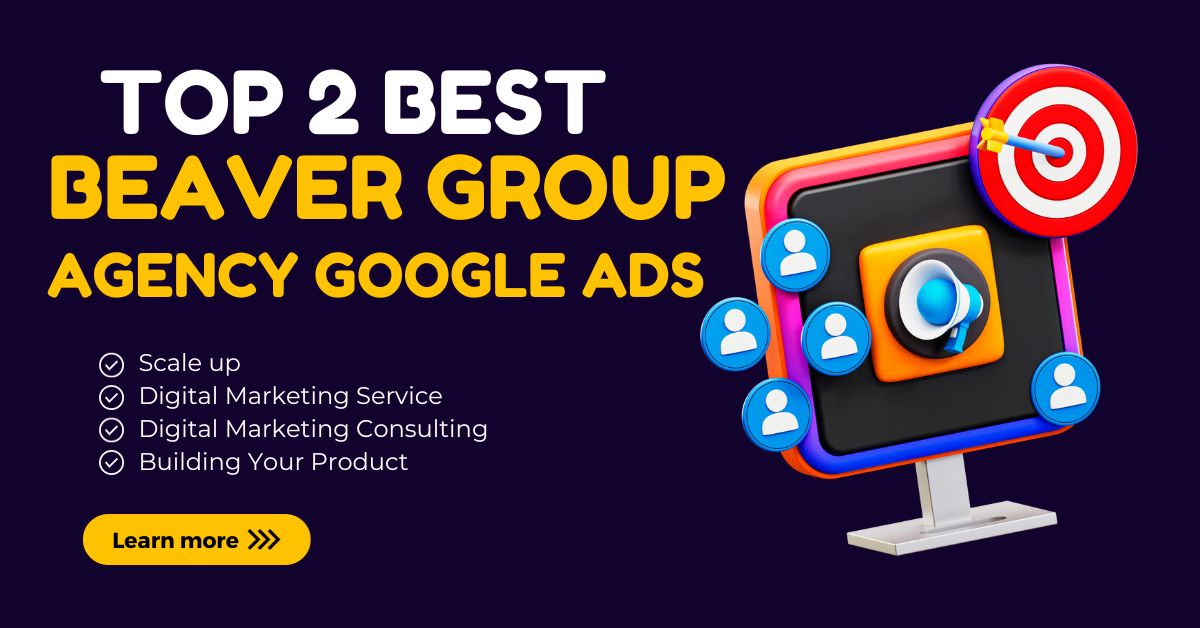 You are currently viewing Top 2 Best Beaver Group Agency Google Ads