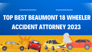 Read more about the article Top Best Beaumont 18  Wheeler Accident Attorney 2023
