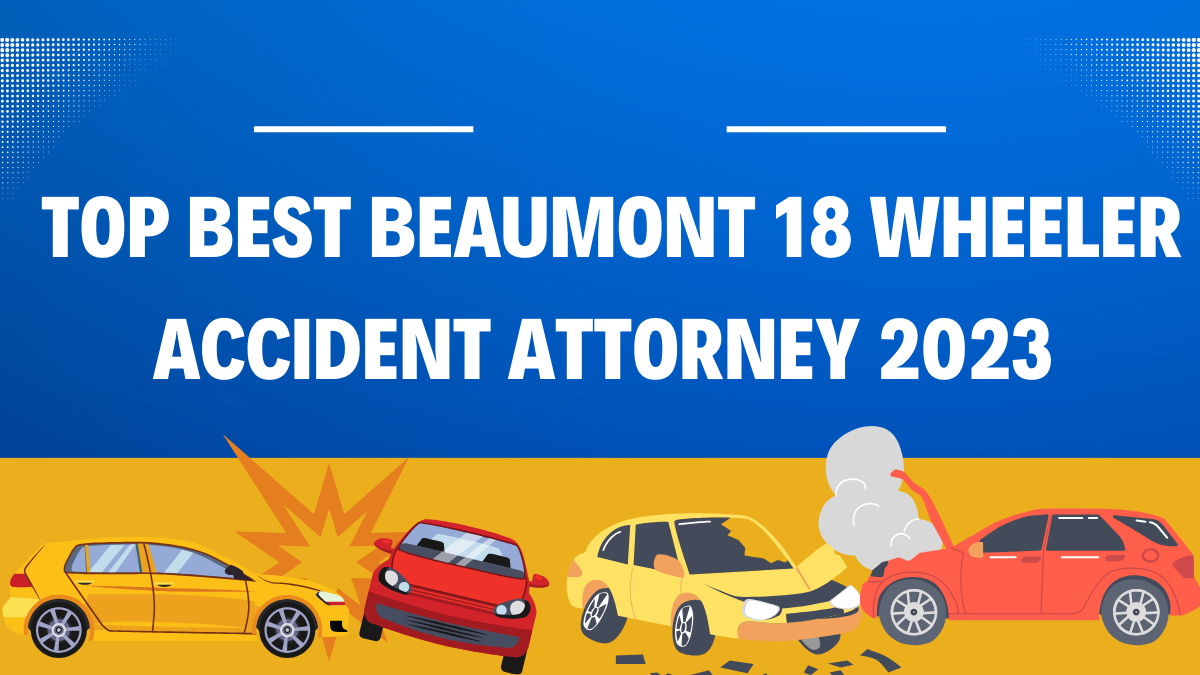 You are currently viewing Top Best Beaumont 18  Wheeler Accident Attorney 2023
