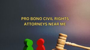 Read more about the article Pro Bono Civil Rights Attorneys Near Me | 9 Important Points